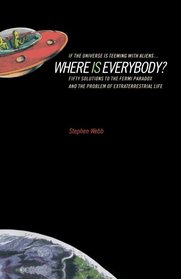 If the Universe Is Teeming with Aliens ... WHERE IS EVERYBODY?: Fifty Solutions to the Fermi Paradox and the Problem of Extraterrestrial Life