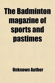 The Badminton magazine of sports and pastimes