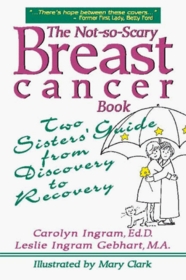 The Not-So-Scary Breast Cancer Book: Two Sisters' Guide from Discovery to Recovery