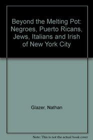 Beyond the melting pot;: The Negroes, Puerto Ricans, Jews, Italians, and Irish of New York City, (Publications of the Joint Center for Urban Studies)