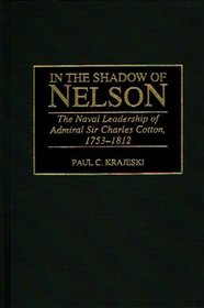 In the Shadow of Nelson: The Naval Leadership of Admiral Sir Charles Cotton, 1753-1812 (Contributions in Military Studies)
