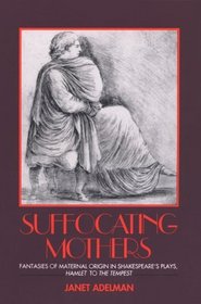 Suffocating Mothers: Fantasies of Maternal Origin in Shakespeare's Plays, Hamlet to the Tempest