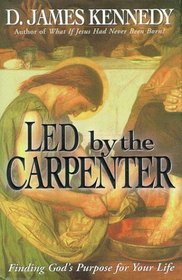 Led by a Carpenter: Finding God's Purpose for Your Life!
