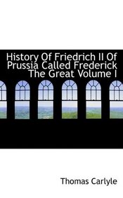 History Of Friedrich II Of Prussia Called Frederick The Great Volume I