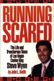 Running Scared : The Life and Treacherous Time of Las Vegas Casino King Steve Wynn