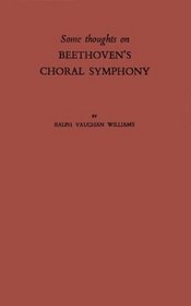 Some Thoughts on Beethoven's Choral Symphony with Writings on Other Musical Subjects