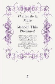 Behold, This Dreamer!: Of Reverie, Night, Sleep, Dream, Love-Dreams, Nightmare, Death, the Unconscious, the Imagination, Divination, the Artist, and Kindred Subjects