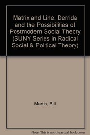 Matrix and Line: Derrida and the Possibilities of Postmodern Social Theory (S U N Y Series in Radical Social and Political Theory)