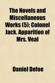 The Novels and Miscellaneous Works (5); Colonel Jack. Apparition of Mrs. Veal