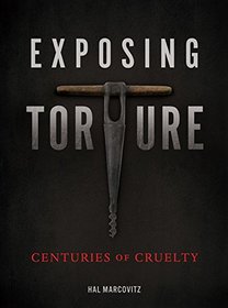 Exposing Torture: Centuries of Cruelty (Nonfiction - Young Adult)
