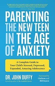 Parenting the New Teen in the Age of Anxiety: A Complete Guide to Your Child's Stressed, Depressed, Expanded, Amazing Adolescence (Parenting Tips, Raising Teenagers, Gift for Parents)