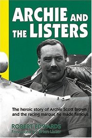 Archie and the Listers: The Heroic Story of Archie Scott Brown and the Marque He Made Famous