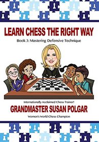 Learn Chess the Right Way!: Book 3: Mastering Defensive Techniques
