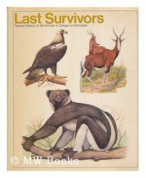 Last survivors: The natural history of animals in danger of extinction