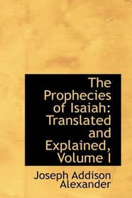 The Prophecies of Isaiah: Translated and Explained, Volume I