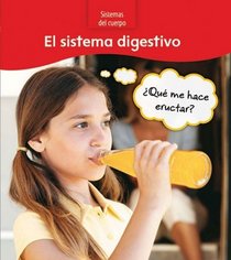 El sistema digestivo / The Digestive System: Que Me Hace Eructar? / What Makes Me Burp? (Sistemas Del Cuerpo / Body Systems) (Spanish Edition)