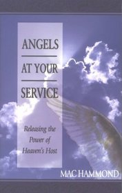 Angels at Your Service: Releasing the Power of Heaven's Host