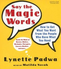 Say the Magic Words: How to Get What You Want From the People Who Have What You Need