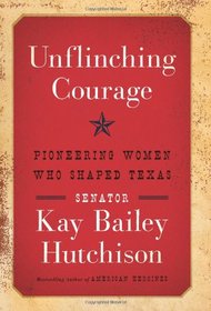Unflinching Courage: Pioneering Women Who Shaped Texas