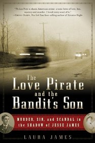 The Love Pirate and the Bandit's Son: Murder, Sin, and Scandal in the Shadow of Jesse James