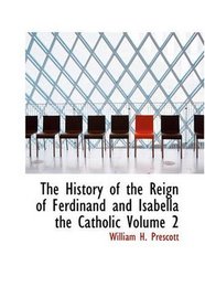 The History of the Reign of Ferdinand and Isabella the Catholic, Volume 2