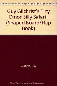 Guy Gilchrist's Tiny Dinos Silly Safari! (Shaped Board/Flap Book)