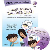 I Can't Believe You Said That! Activity Guide for Teachers: Classroom Ideas for Teaching Students to Use Their Social Filters
