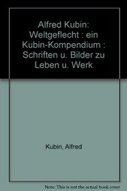 Alfred Kubin: Weltgeflecht : ein Kubin-Kompendium : Schriften u. Bilder zu Leben u. Werk (German Edition)