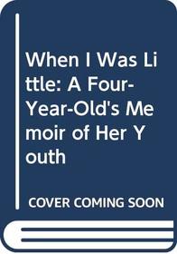 When I Was Little: A 4 Year-Old's Memoir of Her Youth