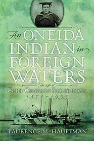 An Oneida Indian in Foreign Waters: The Life of Chief Chapman Scanandoah, 1870-1953 (The Iroquois and Their Neighbors)