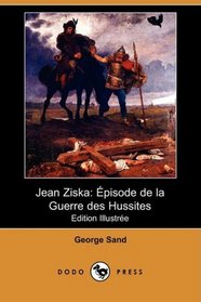 Jean Ziska: Episode de la Guerre des Hussites (Edition Illustree) (Dodo Press) (French Edition)