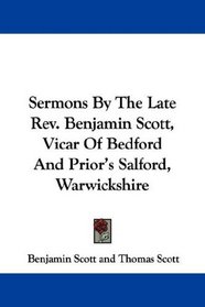 Sermons By The Late Rev. Benjamin Scott, Vicar Of Bedford And Prior's Salford, Warwickshire