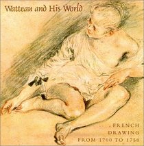 Watteau and His World: French Drawing from 1700 to 1750