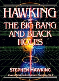 Hawking on the Big Bang and Black Holes (Advanced Series in Astrophysics and Cosmology, Vol 8)