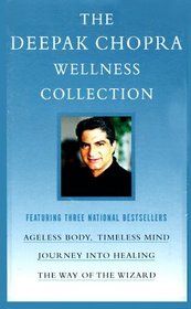 The Deepak Chopra Wellness Collection : Ageless Body, Timeless Mind; Journey into Healing; The Way of the Wizard