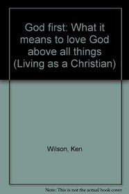 God first: What it means to love God above all things (Living as a Christian)