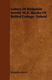 Letters Of Benjamin Jowett, M.A. Master Of Balliol College, Oxford