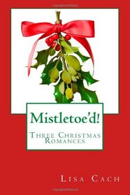 Mistletoe'd!: Three Christmas Novellas