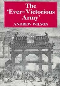 The Ever-Victorious Army: A History of the Chinese Campaign Under Lt Col C G Gordon, Cb, Re, and of the Suppression of the Tai-Ping Rebellion