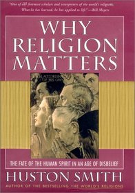 Why Religion Matters: The Fate of the Human Spirit in an Age of Disbelief