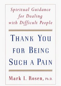 Thank You for Being Such a Pain : Spiritual Guidance for Dealing with Difficult People