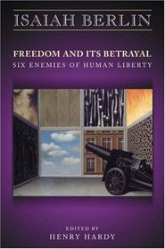 Freedom and Its Betrayal: Six Enemies of Human Liberty
