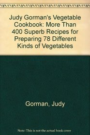 Judy Gorman's Vegetable Cookbook: More Than 400 Superb Recipes for Preparing 78 Different Kinds of Vegetables