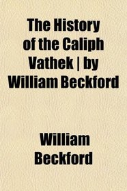The History of the Caliph Vathek | by William Beckford