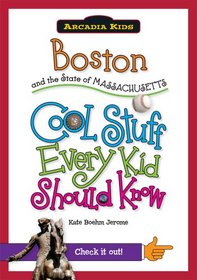 Boston and the State of Massachusetts:: Cool Stuff Every Kid Should Know (Arcadia Kids)