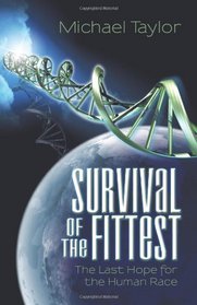 Survival Of The Fittest: The Last Hope for the Human Race