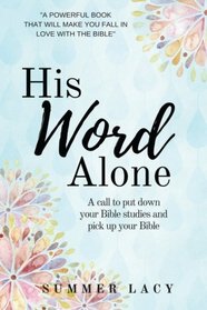 His Word Alone: A call to put down your Bible studies and pick up your Bible
