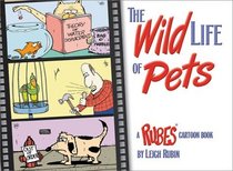The Wild Life of Pets : A RUBES (R) Cartoon Book (Rubes(r) Cartoon Pet)