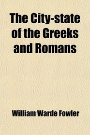 The City-State of the Greeks and Romans; A Survey, Introductory to the Study of Ancient History