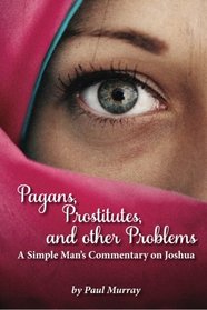 Pagans, Prostitutes and other Problems: A Simple Man's Commentary on Joshua